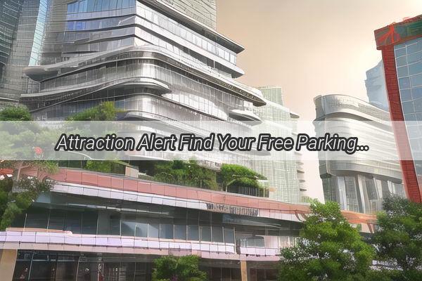 Attraction Alert Find Your Free Parking Paradise in Guangzhou Baiyun Area